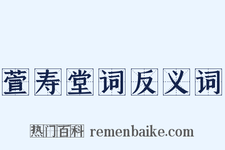 萱寿堂词反义词是什么意思的图片